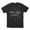 Dad Idea Right Unisex T Shirt Black